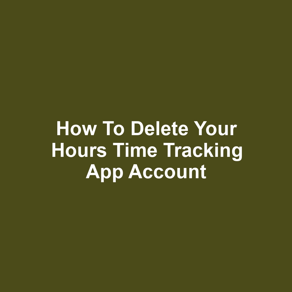 How to Delete Your Hours Time Tracking App Account