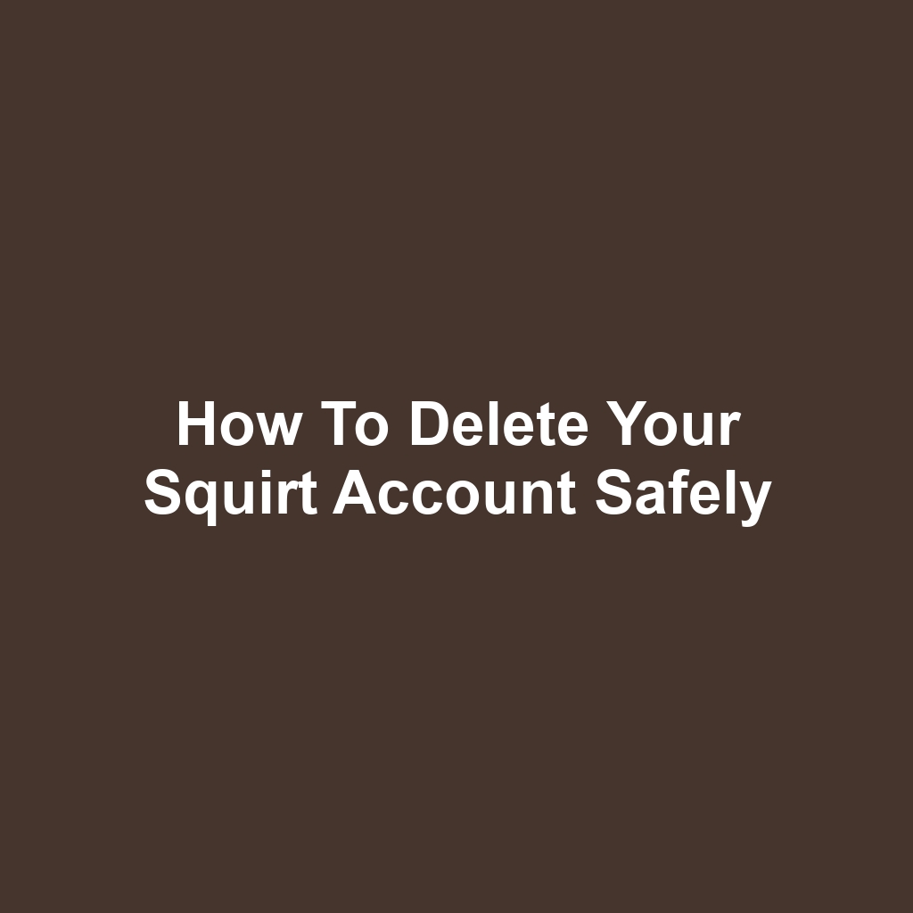 How to Delete Your Squirt Account Safely