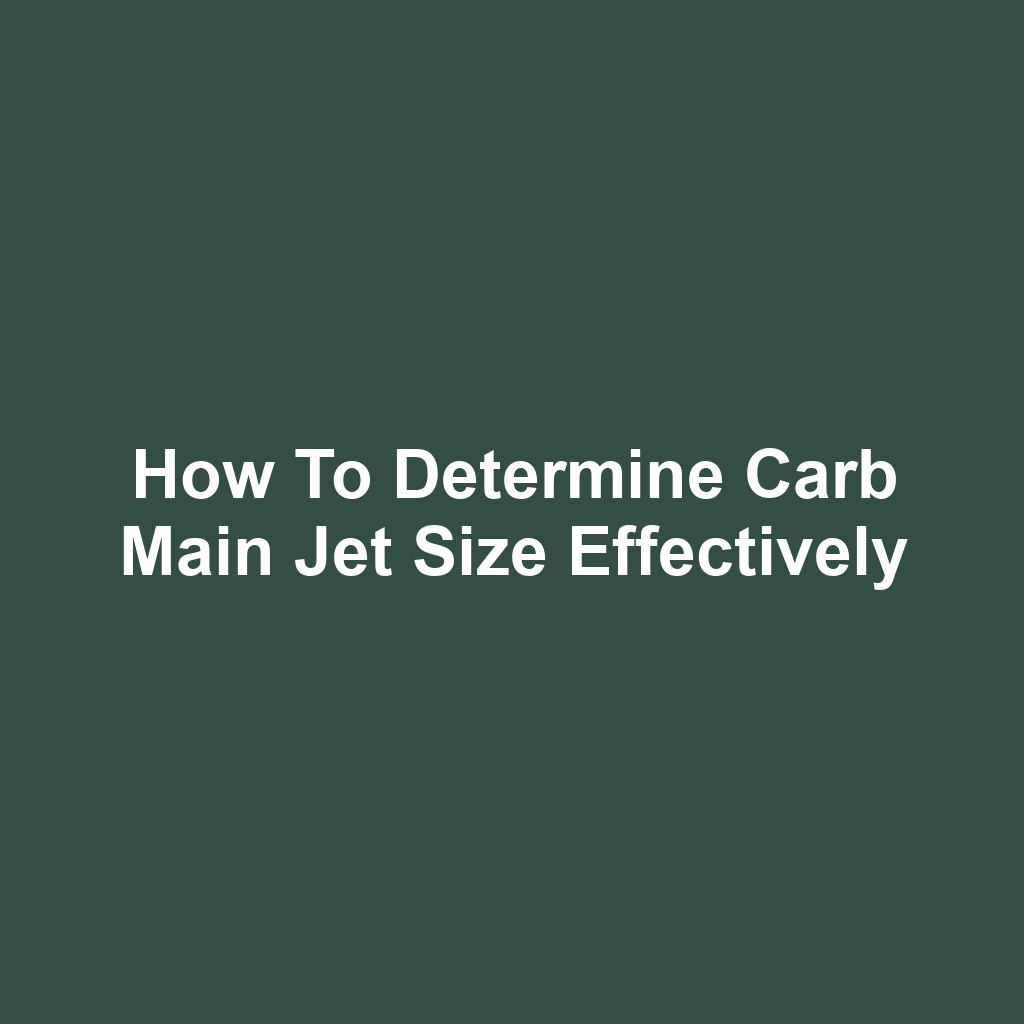 How to Determine Carb Main Jet Size Effectively