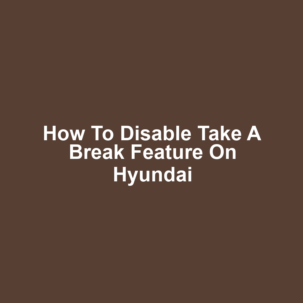 How to Disable Take a Break Feature on Hyundai