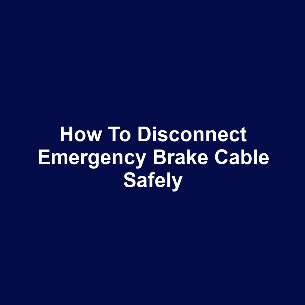 How to Disconnect Emergency Brake Cable Safely