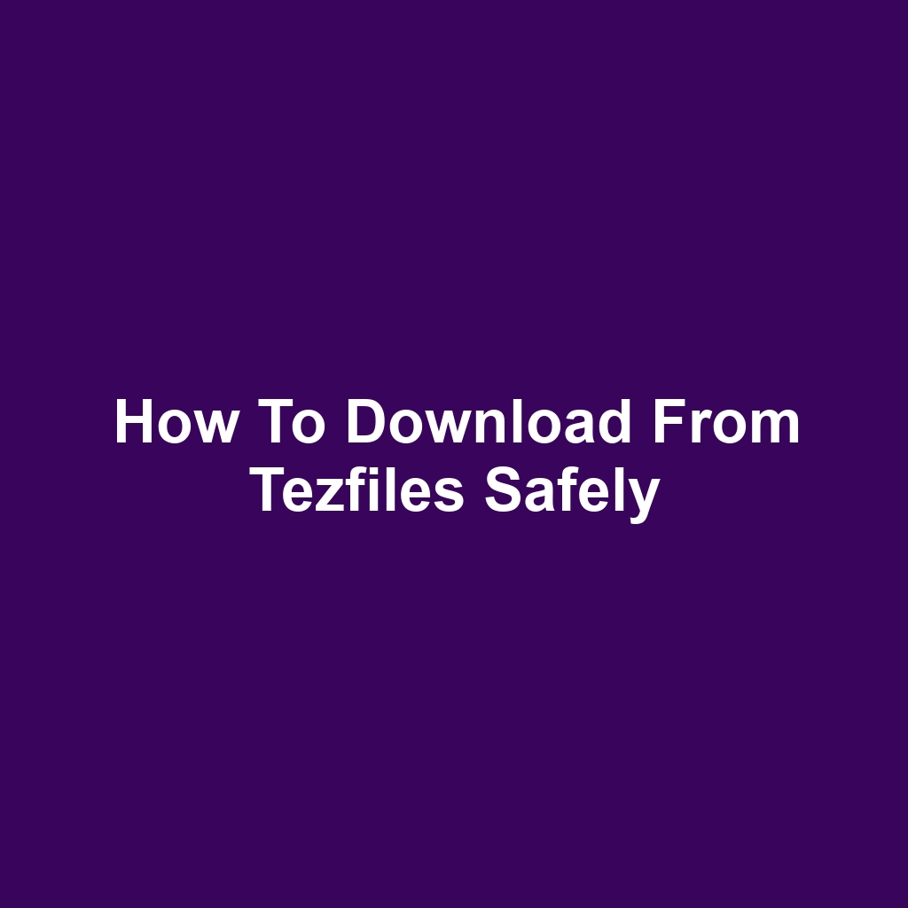 How to download from tezfiles safely