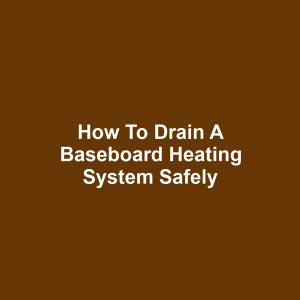 How to Drain a Baseboard Heating System Safely