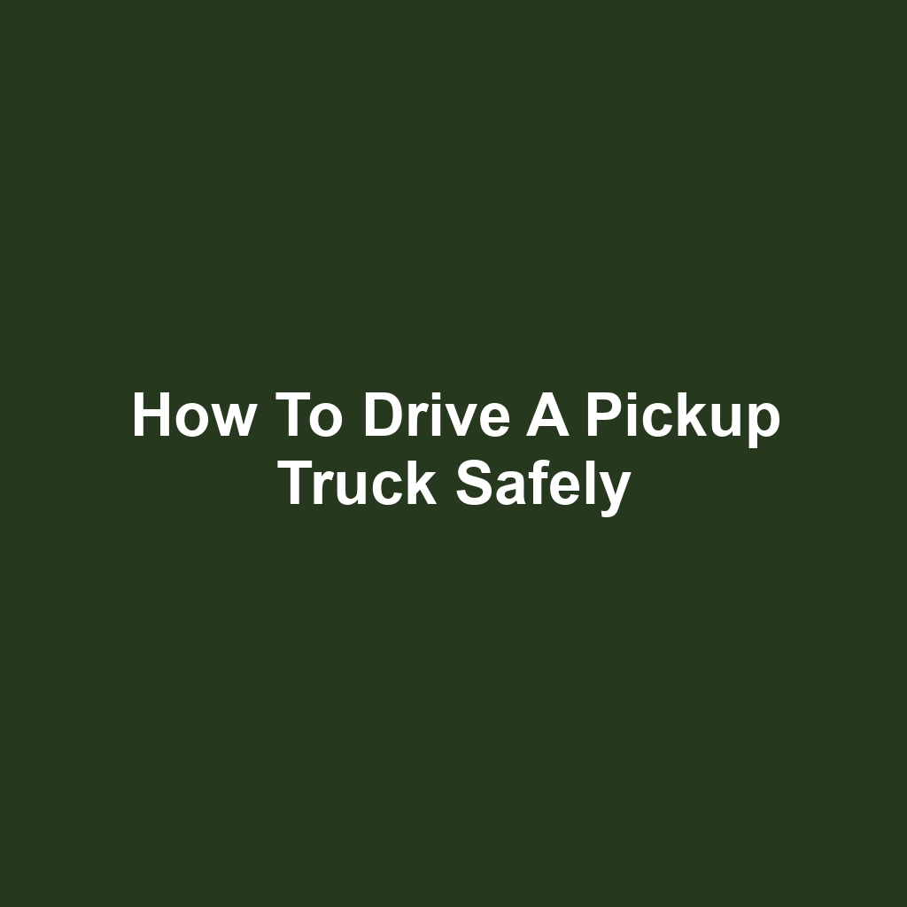 How to Drive a Pickup Truck Safely