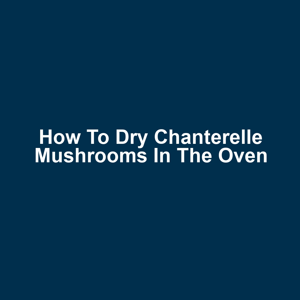 How to Dry Chanterelle Mushrooms in the Oven