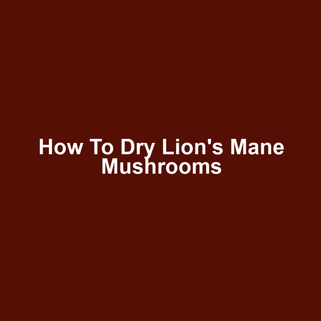 How to Dry Lion's Mane Mushrooms