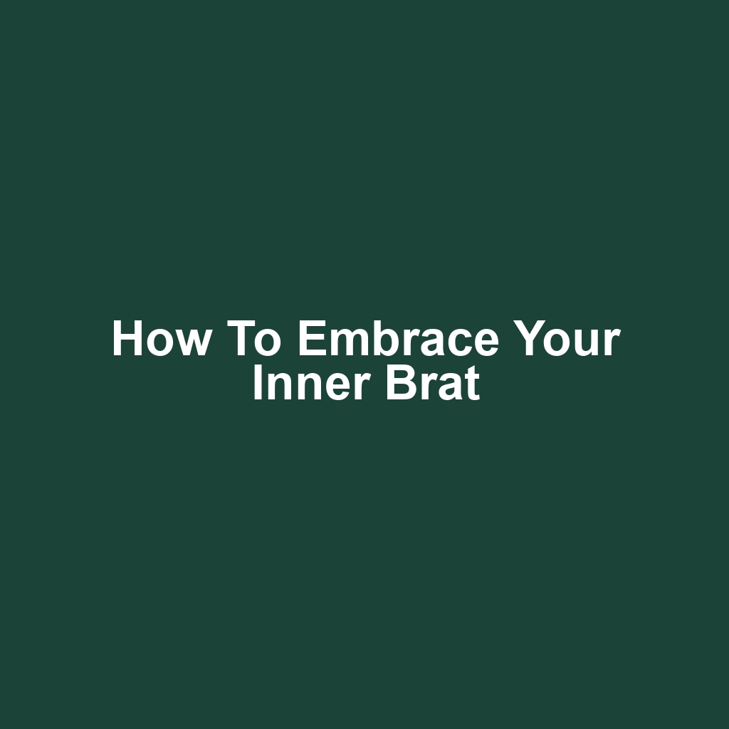 How to Embrace Your Inner Brat