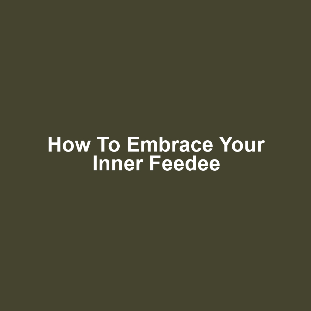 How to Embrace Your Inner Feedee