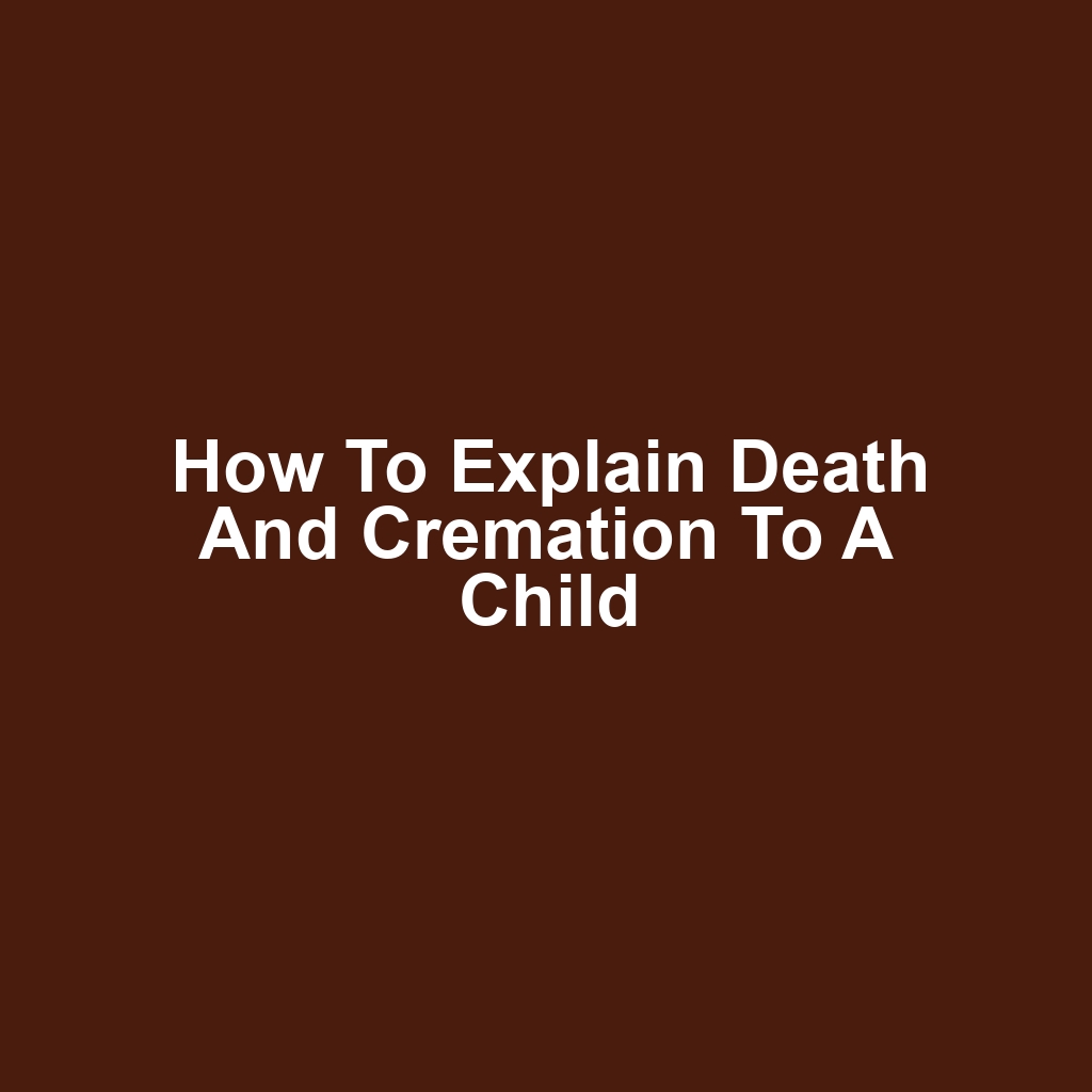 How to Explain Death and Cremation to a Child