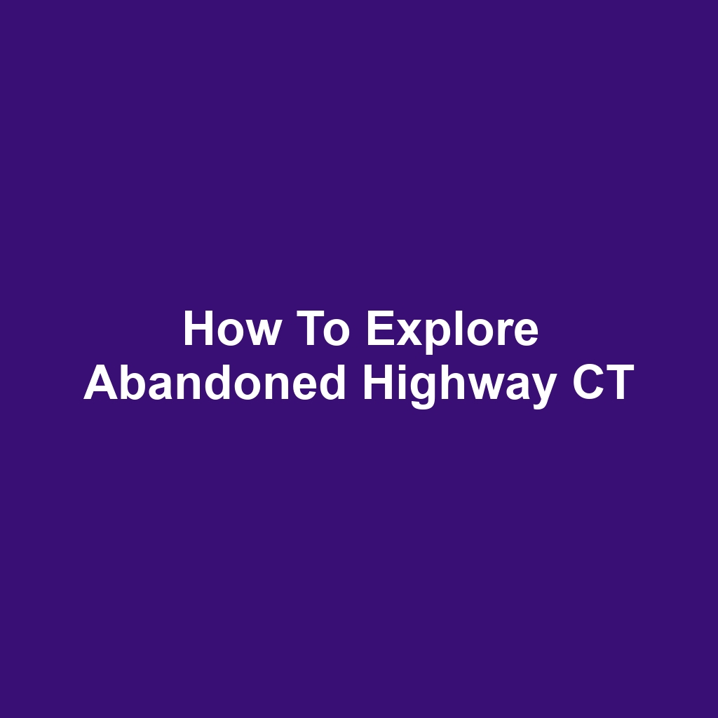 How to Explore Abandoned Highway CT