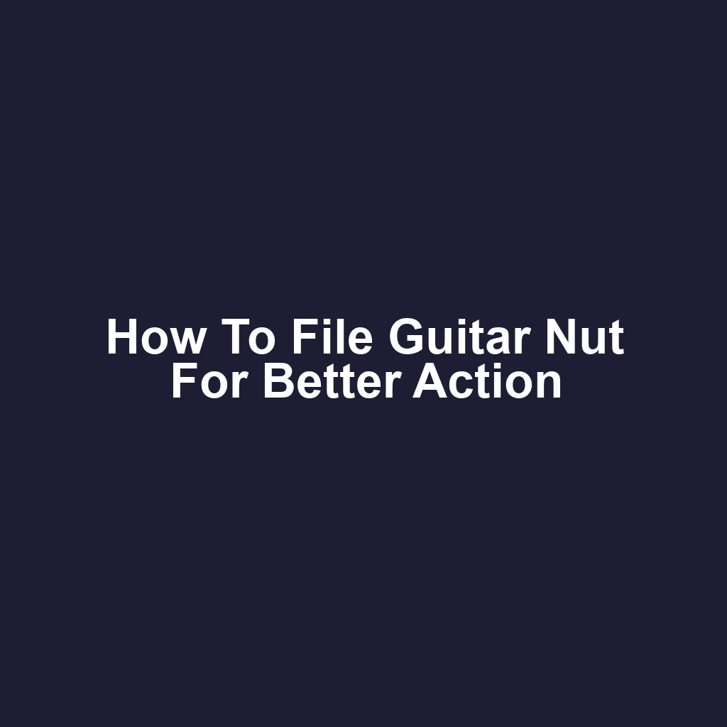 How to File Guitar Nut for Better Action