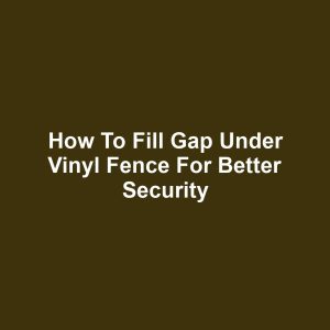 How to fill gap under vinyl fence for better security