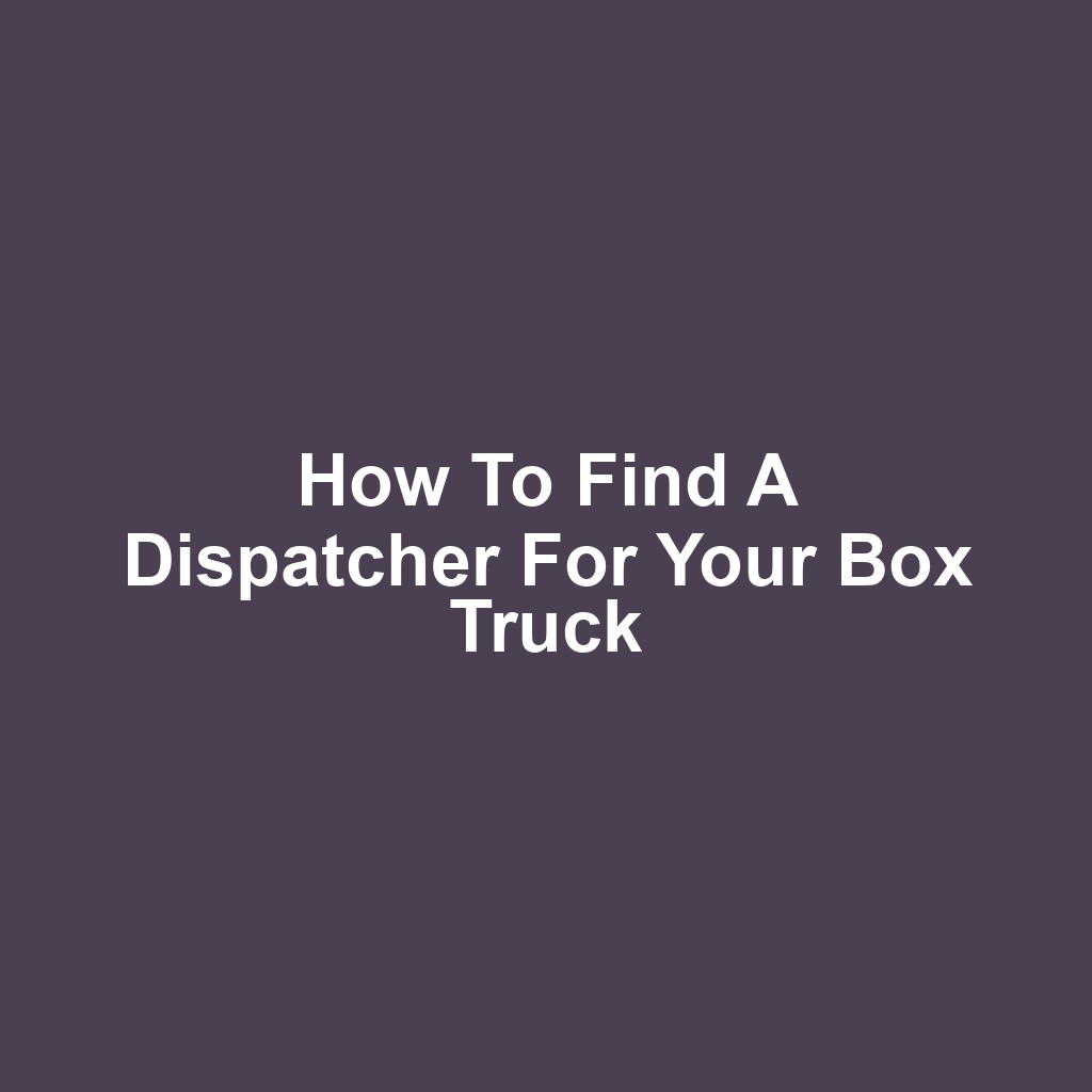How to Find a Dispatcher for Your Box Truck