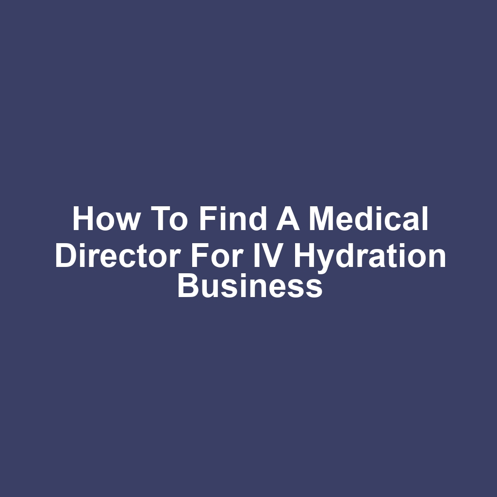 How to Find a Medical Director for IV Hydration Business