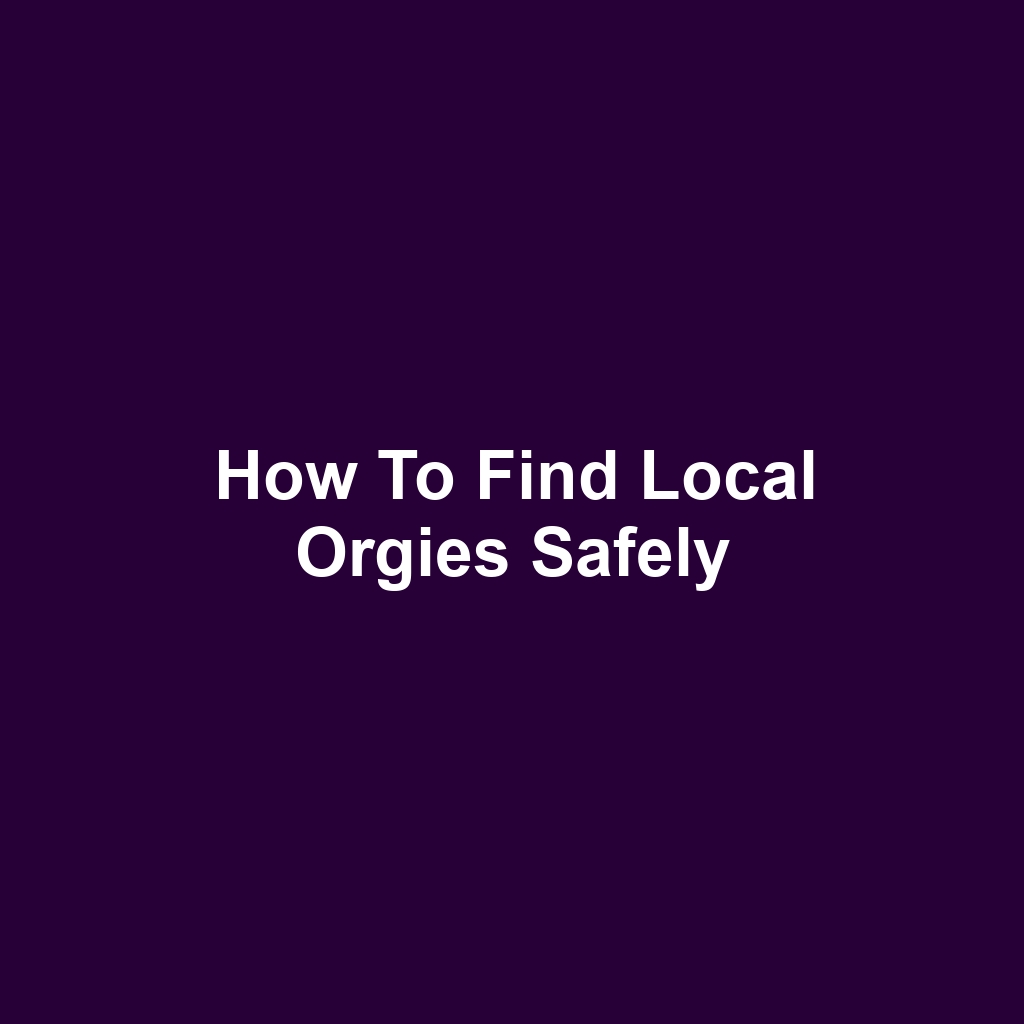 How to Find Local Orgies Safely