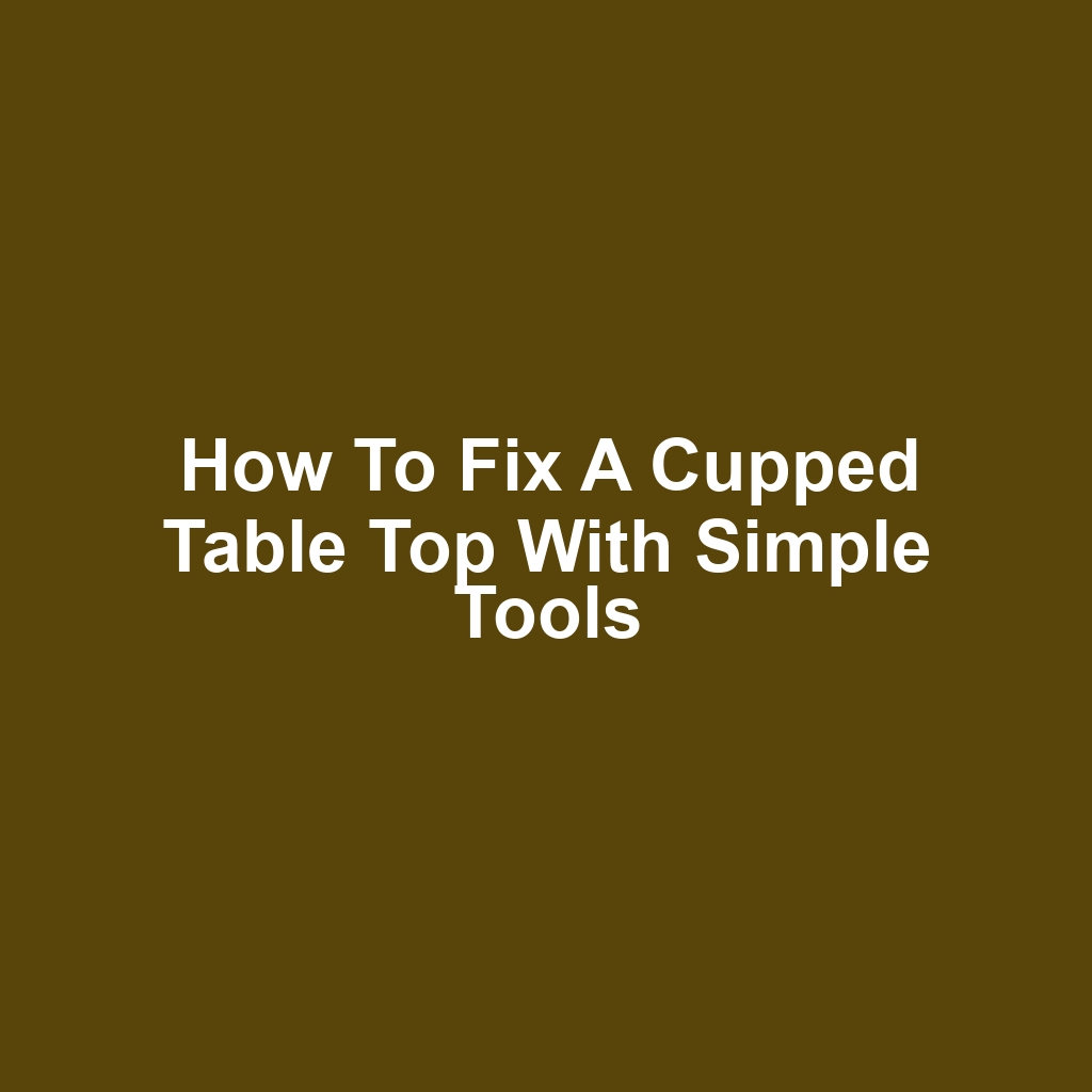 How to fix a cupped table top with simple tools