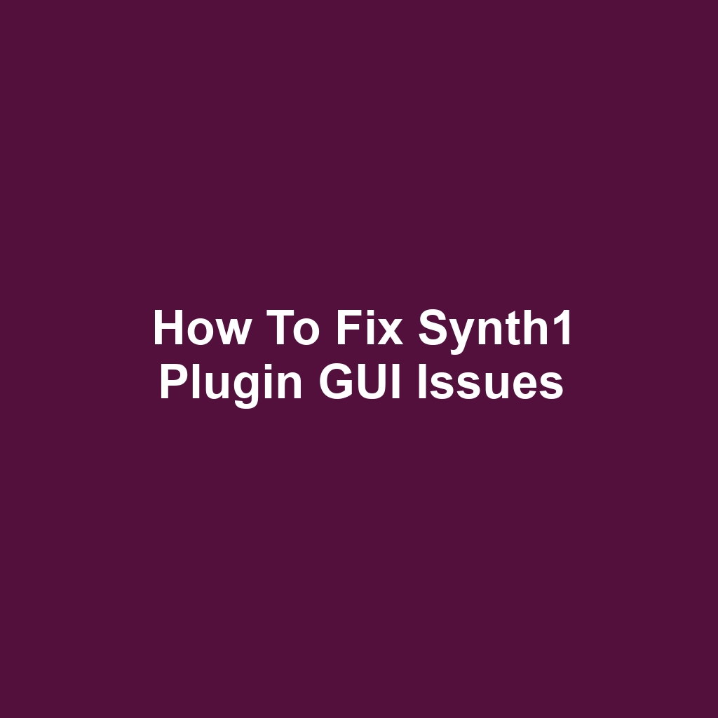 How to Fix Synth1 Plugin GUI Issues