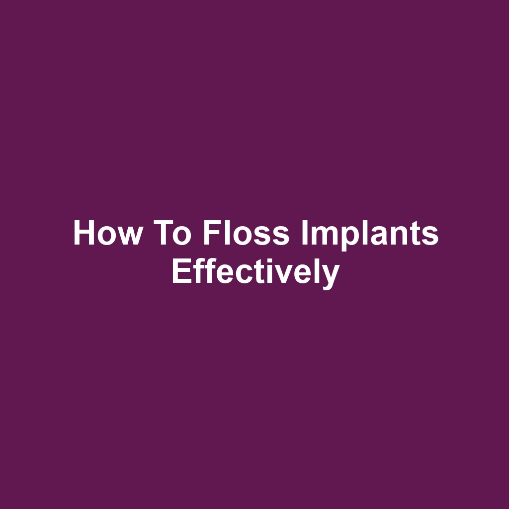 How to Floss Implants Effectively