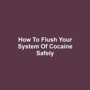 How to Flush Your System of Cocaine Safely
