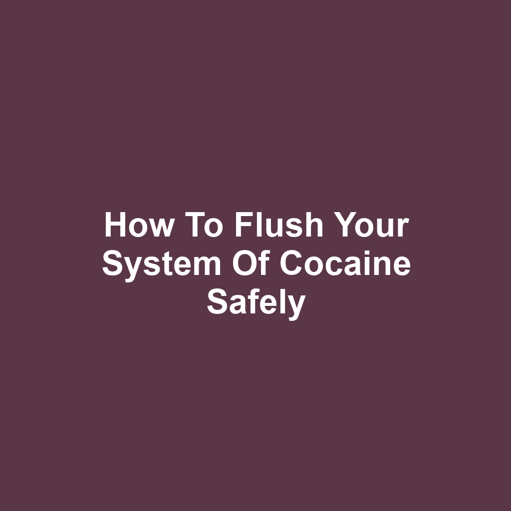 How to Flush Your System of Cocaine Safely