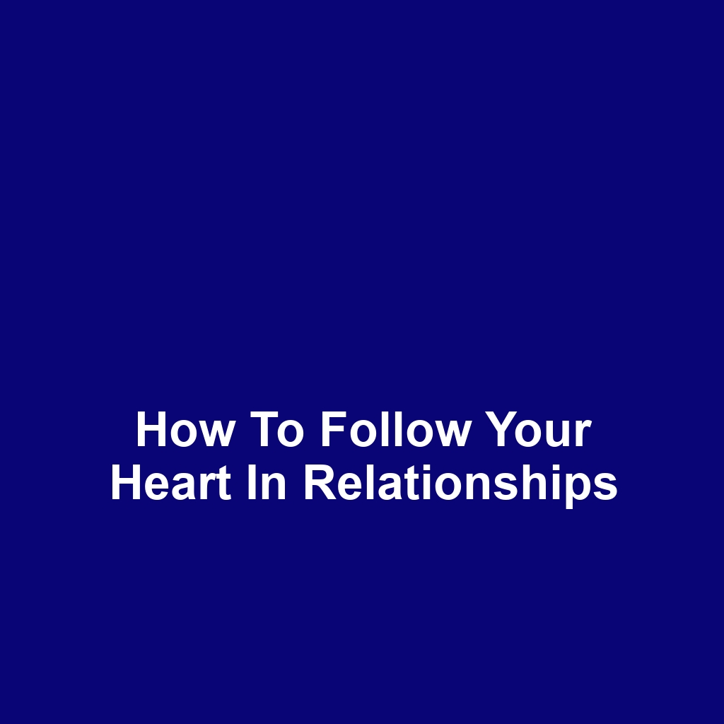 How to Follow Your Heart in Relationships