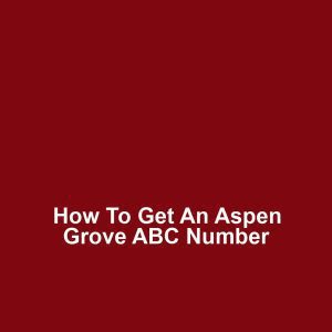 How to Get an Aspen Grove ABC Number