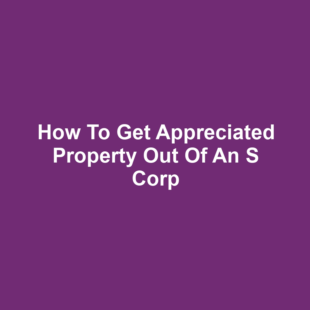 How to Get Appreciated Property Out of an S Corp