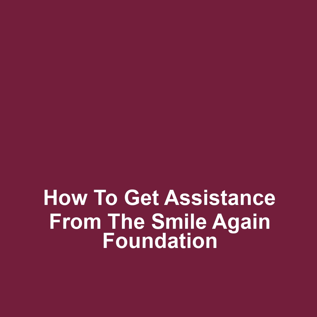 How to get assistance from the smile again foundation