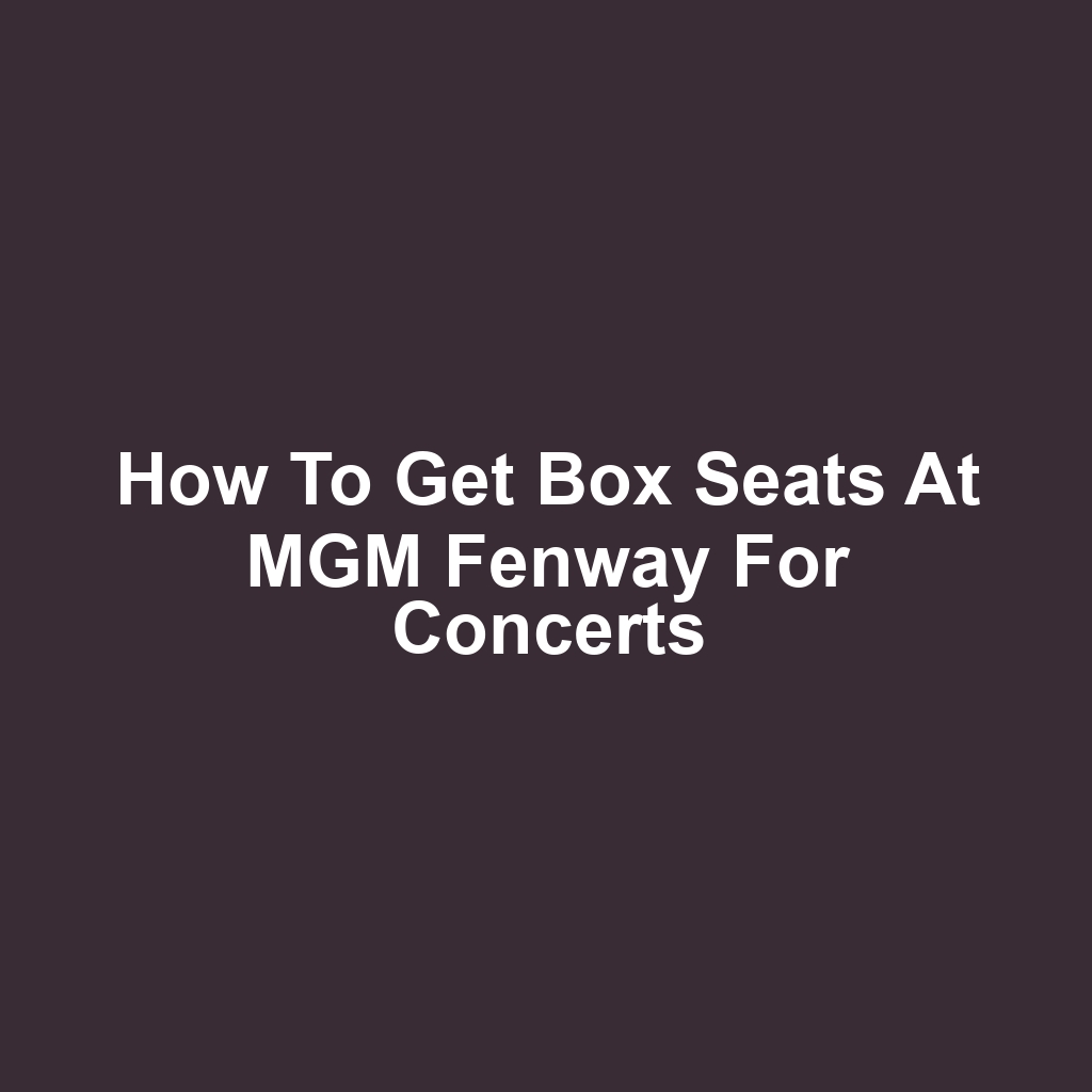 How to Get Box Seats at MGM Fenway for Concerts