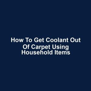 How to Get Coolant Out of Carpet Using Household Items