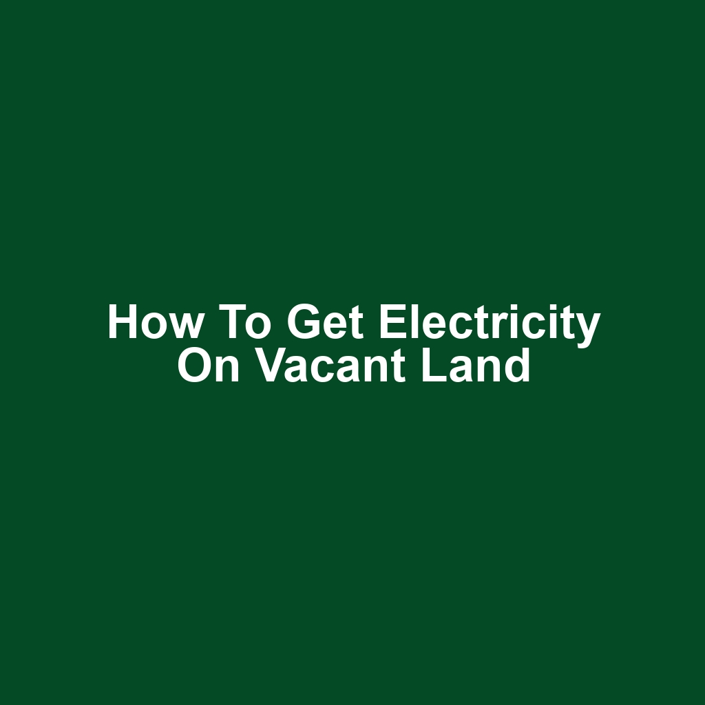 How to Get Electricity on Vacant Land