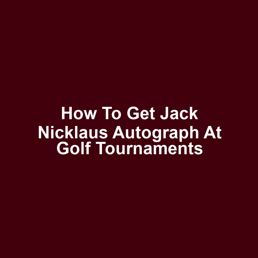 How to Get Jack Nicklaus Autograph at Golf Tournaments