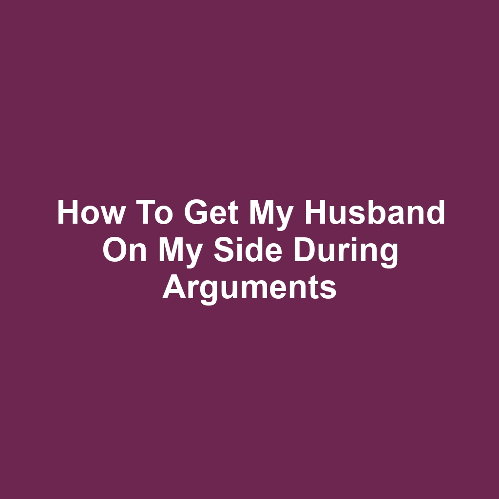 How to Get My Husband on My Side During Arguments