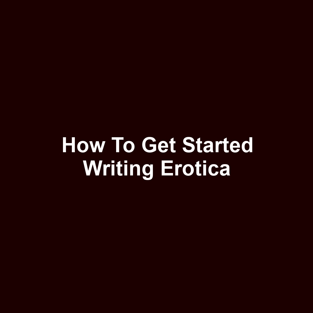 How to Get Started Writing Erotica