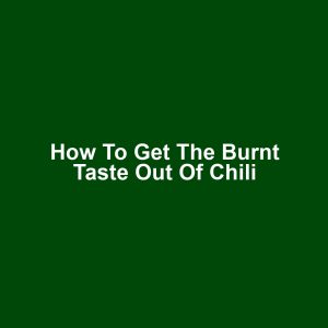 How to Get the Burnt Taste Out of Chili