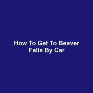 How to Get to Beaver Falls by Car