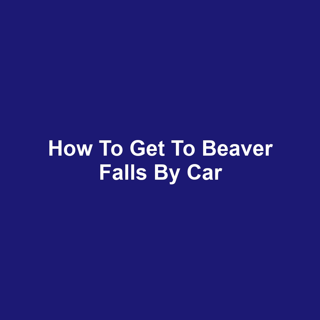 How to Get to Beaver Falls by Car