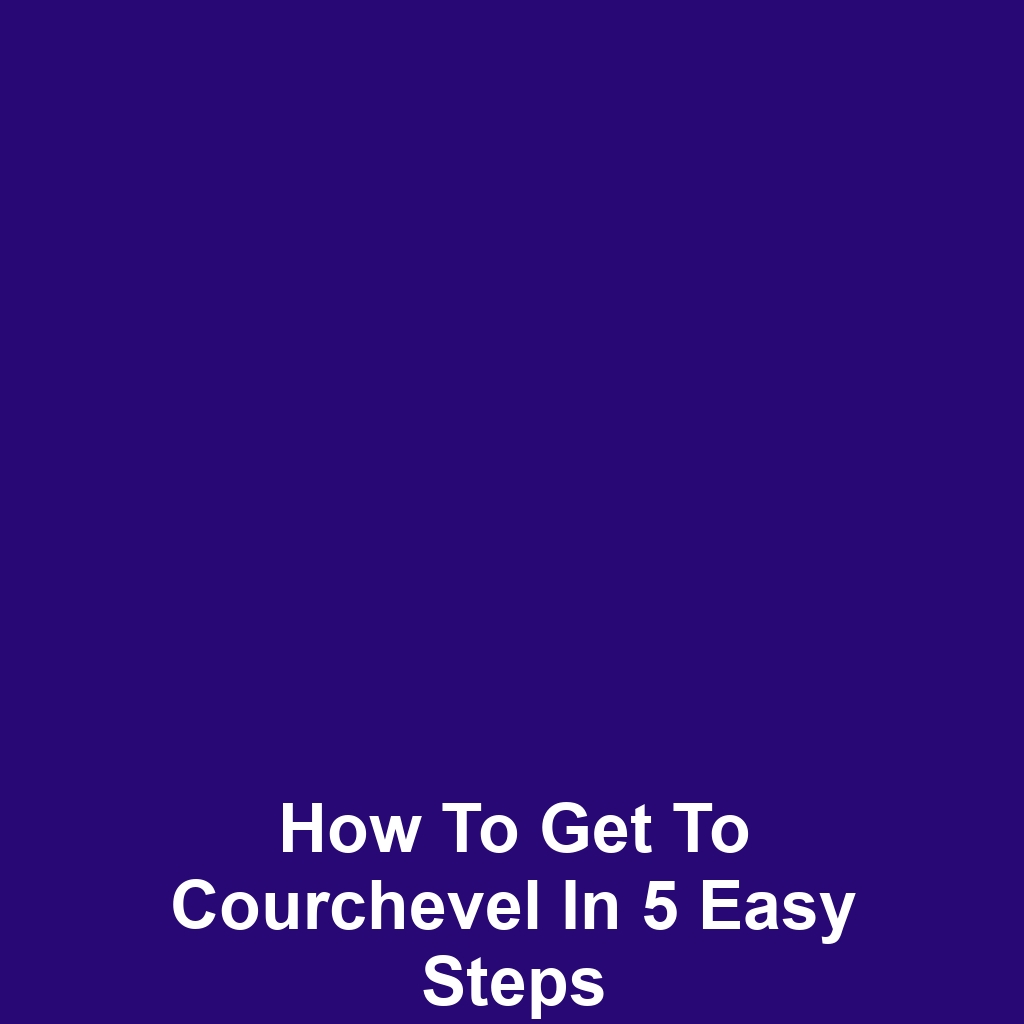 How to Get to Courchevel in 5 Easy Steps