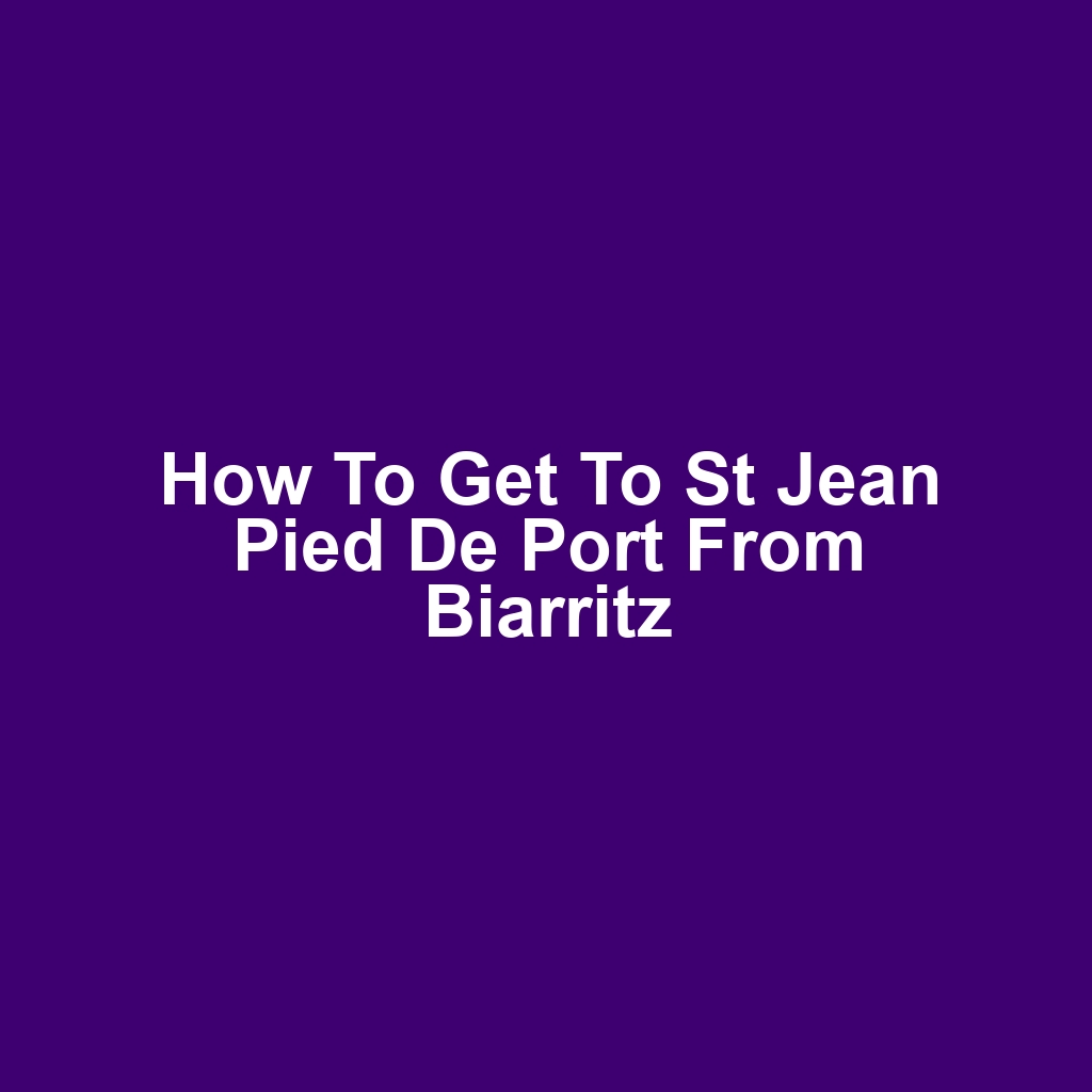 How to get to st jean pied de port from biarritz