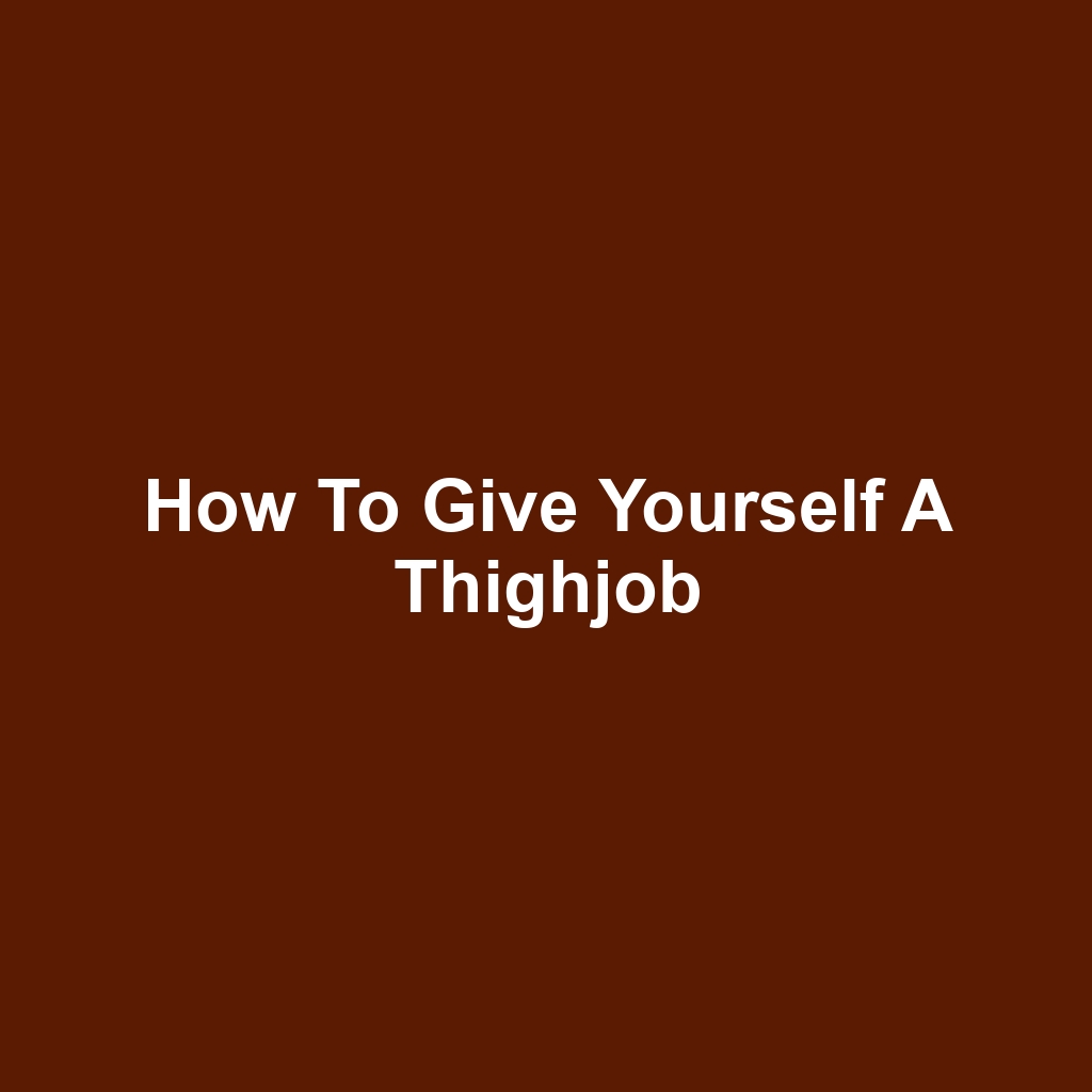 How to Give Yourself a Thighjob