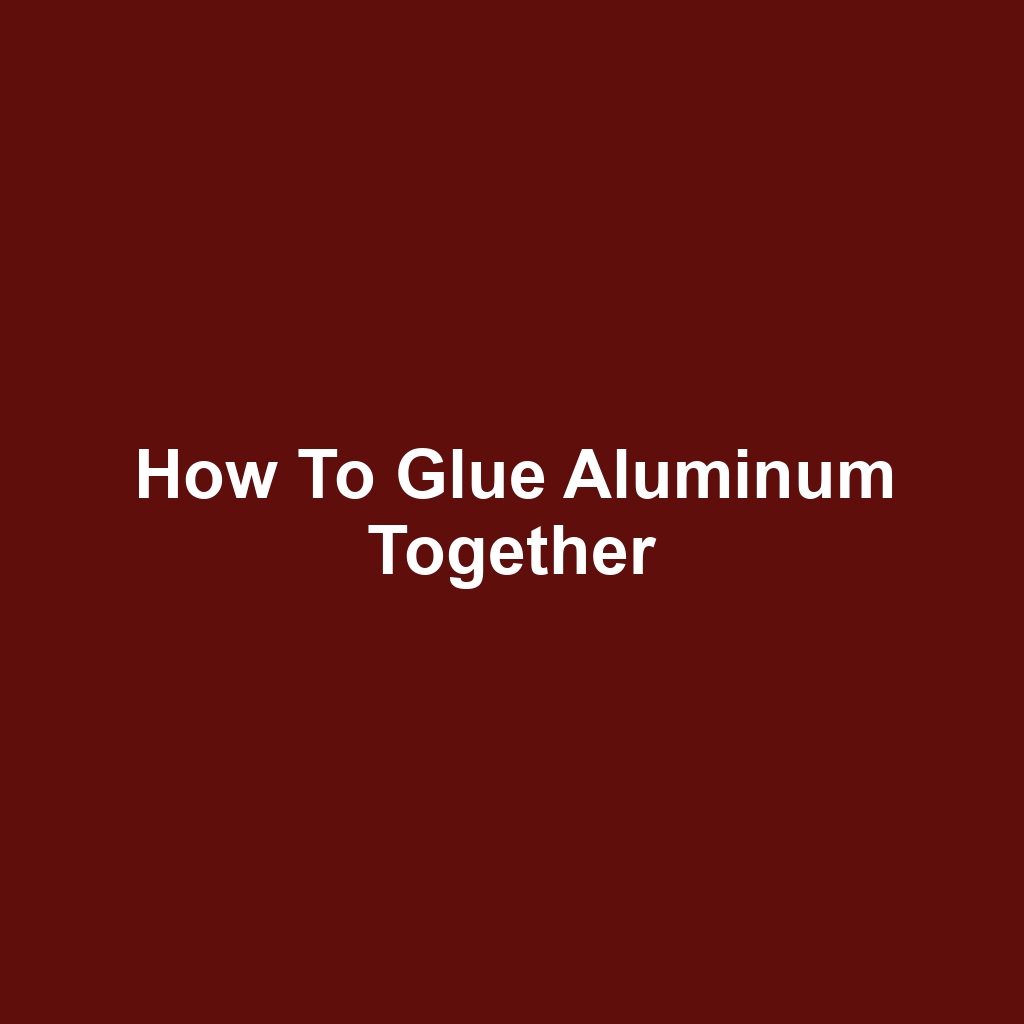 How to Glue Aluminum Together