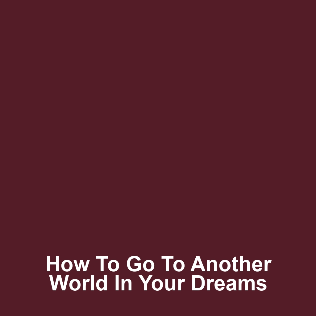 How to Go to Another World in Your Dreams