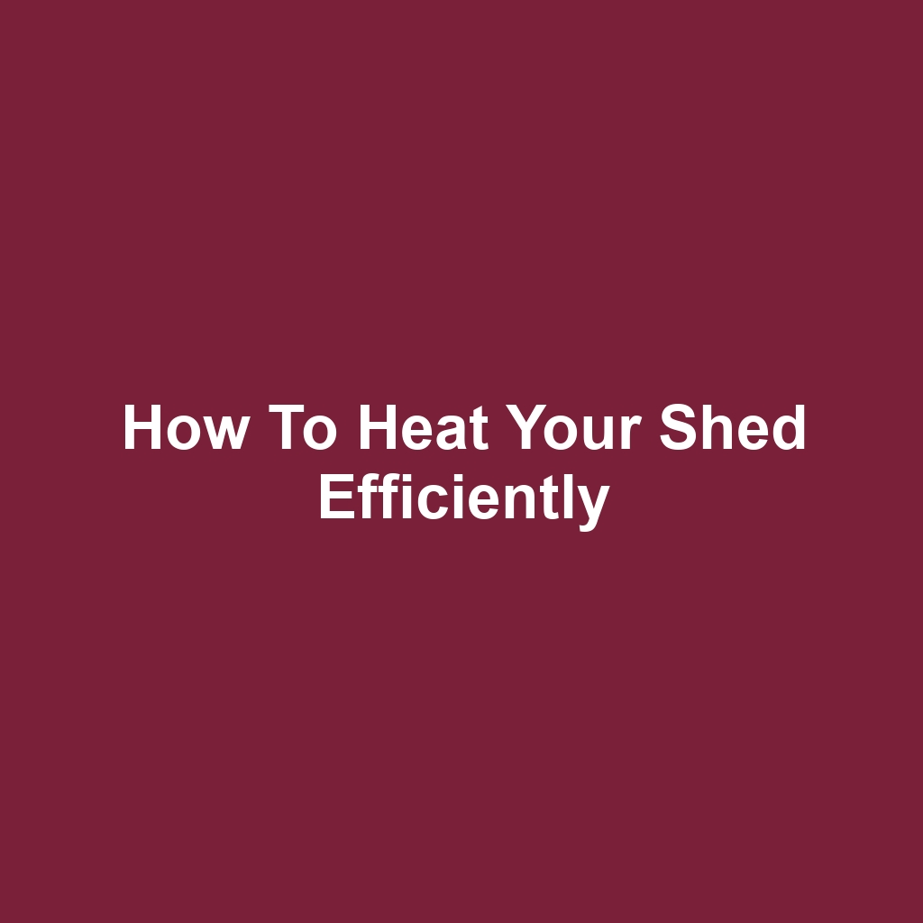 How to Heat Your Shed Efficiently
