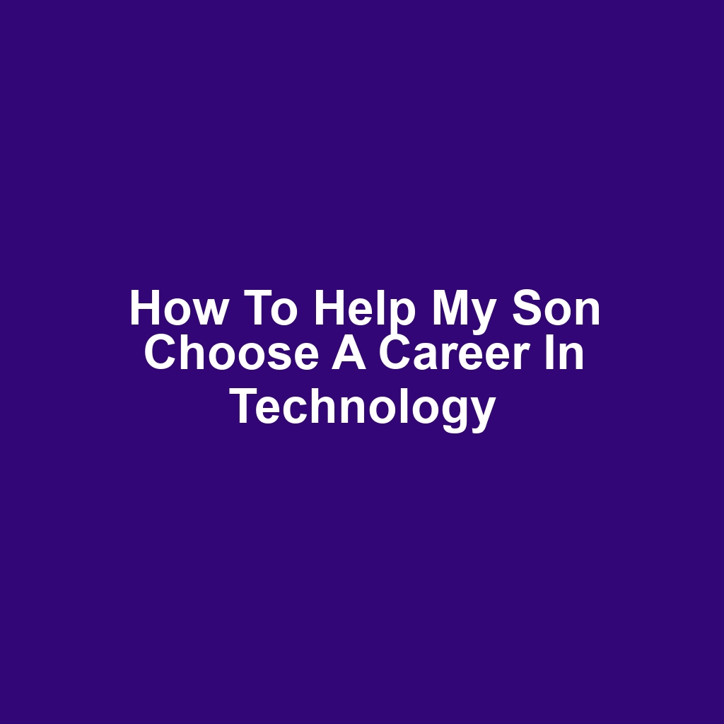 How to Help My Son Choose a Career in Technology