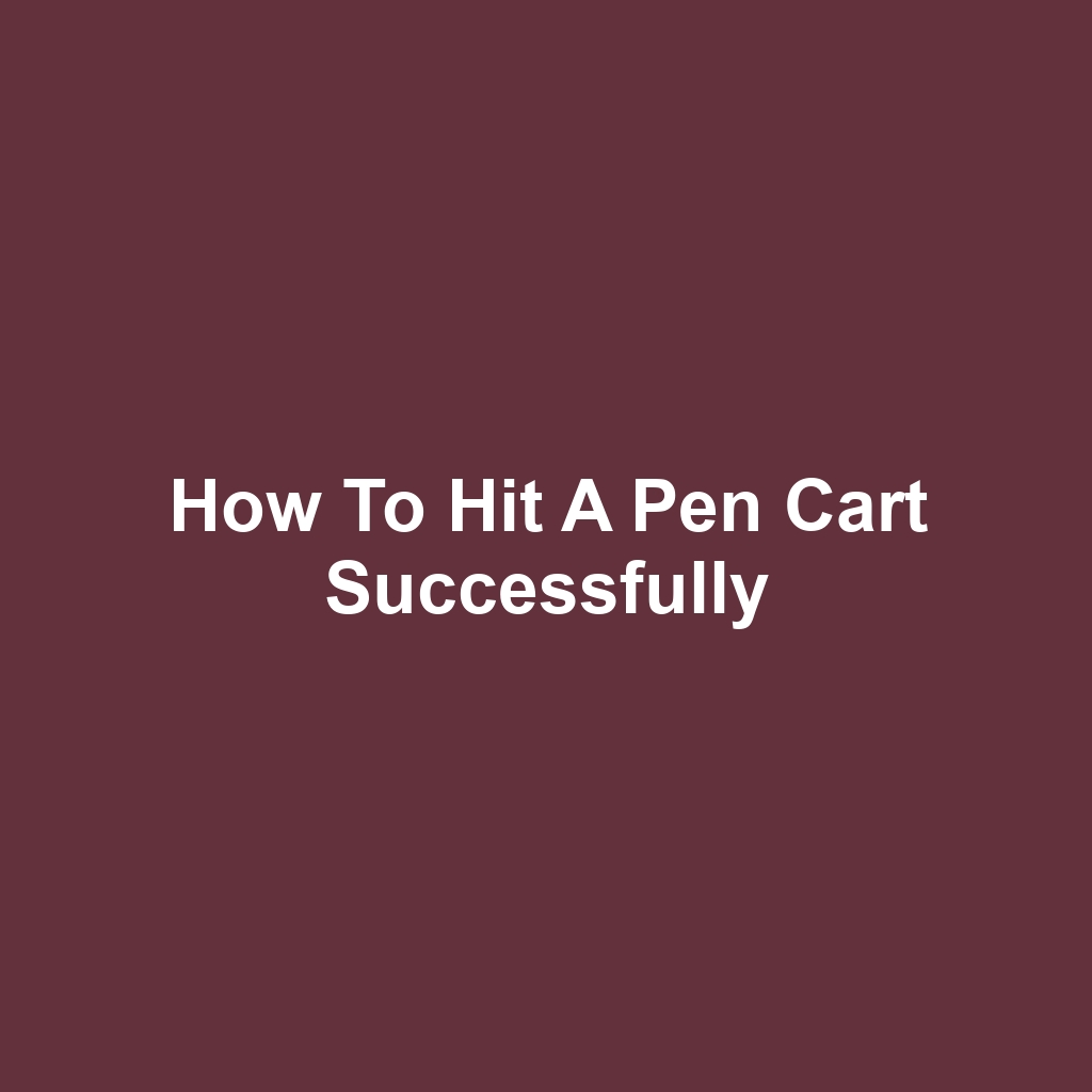 How to Hit a Pen Cart Successfully