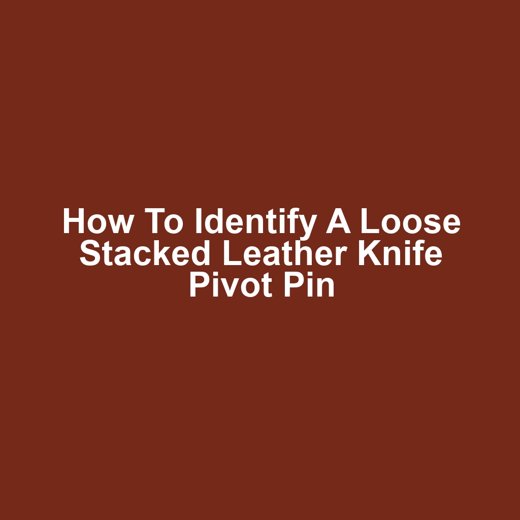 How to Identify a Loose Stacked Leather Knife Pivot Pin