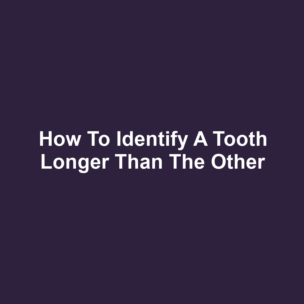 How to identify a tooth longer than the other