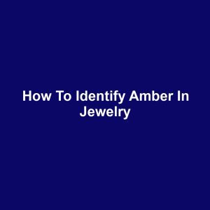 How to Identify Amber in Jewelry