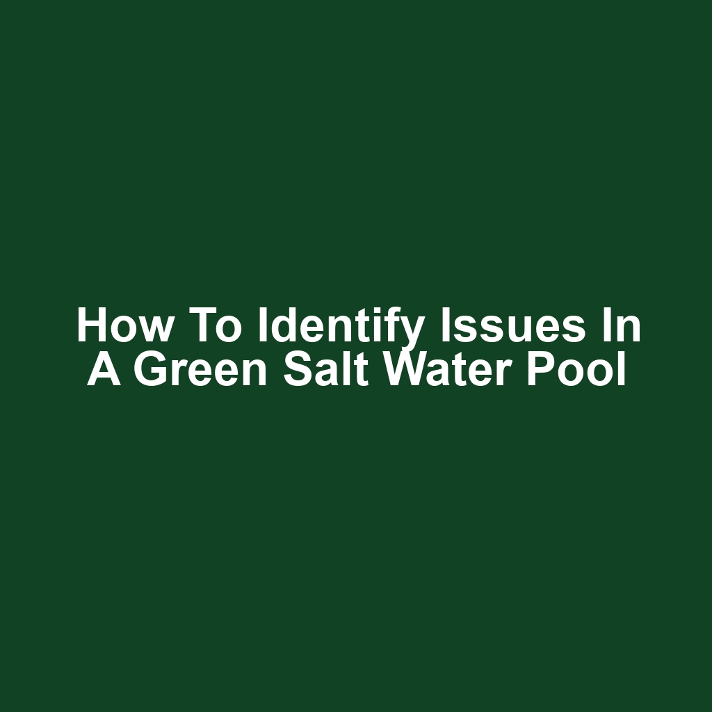 How to Identify Issues in a Green Salt Water Pool