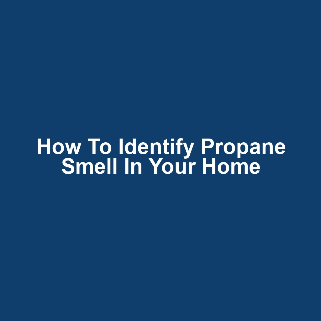 How to Identify Propane Smell in Your Home